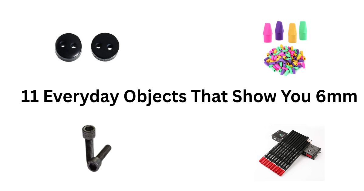 How Big Is 6mm? 11 Everyday Objects That Show You Instantly