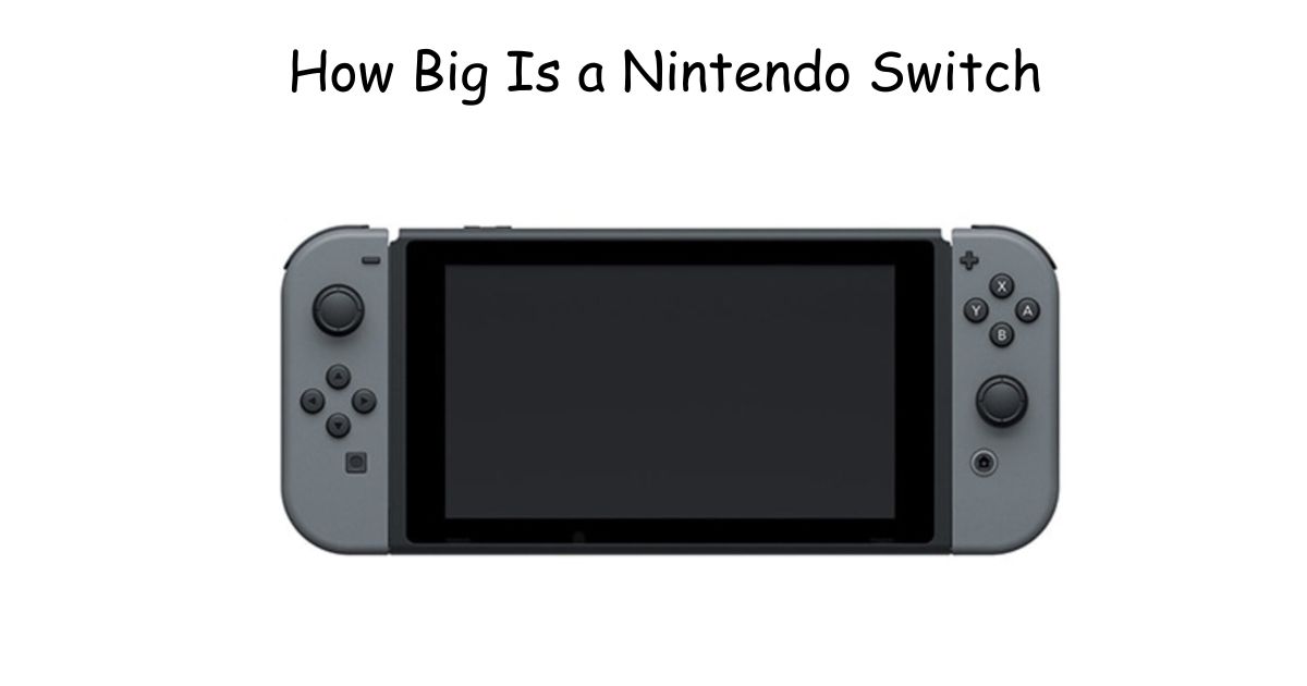 How Big Is a Nintendo Switch? Real Sizes, Models & Dimensions Explained
