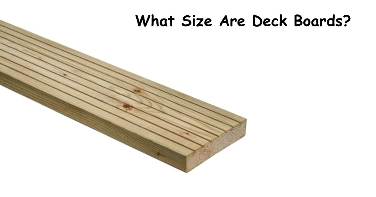 What Size Are Deck Boards? Real Measurements, Sizes & Planning Guide